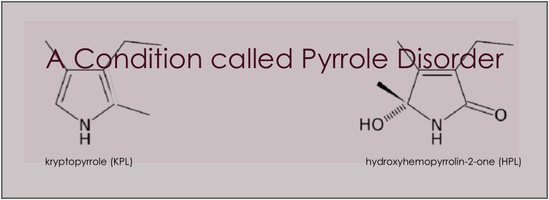 A condition called Pyrrole Disorder